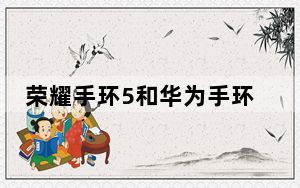 荣耀手环5和华为手环4哪个值得买_华为荣耀手环4和5有什么区别