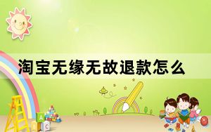 淘宝无缘无故退款怎么办_淘宝不肯退款怎么办
