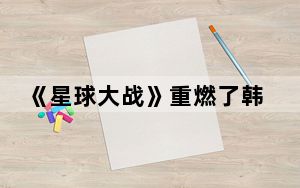 《星球大战》重燃了韩格力粉丝的戏份