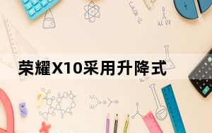 荣耀X10采用升降式全面屏