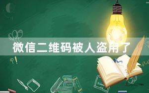 微信二维码被人盗用了应该怎么办_微信群二维码被盗用怎么处理