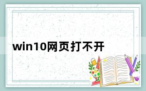 win10网页打不开但是有网什么原因_win10有网打不开网页