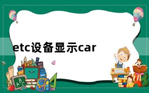 etc设备显示card正常吗_etc激活后显示card