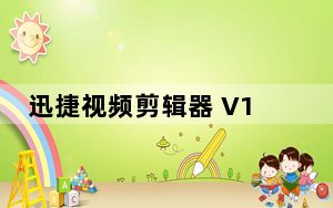 迅捷视频剪辑器 V1.7.2 免费版_迅捷视频剪辑器 V1.7.2 免费版免费下载
