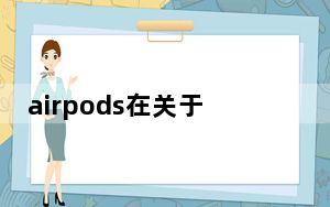 airpods在关于本机里没有_airpods关于本机不显示
