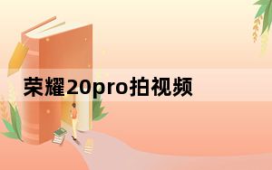 荣耀20pro拍视频防抖怎样_荣耀20pro防抖怎么开