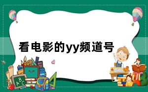 看电影的yy频道号_看电影的yy频道