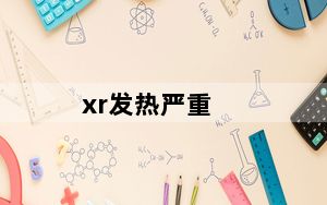 xr发热严重_xr发热严重