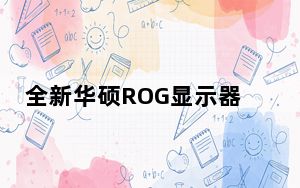 全新华硕ROG显示器可解决色度二次采样问题并采用MiniLED