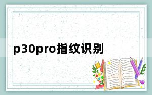 p30pro指纹识别不灵敏_p30pro指纹识别不灵敏