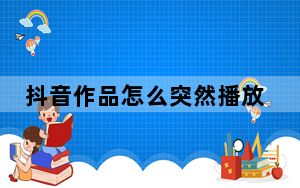 抖音作品怎么突然播放不了_抖音播放不了的原因