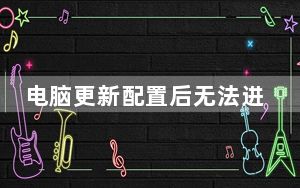 电脑更新配置后无法进入系统_电脑更新后无法进入系统