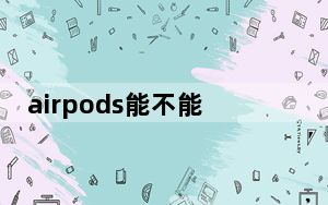 airpods能不能连接macbook_AirPods连不上macbook