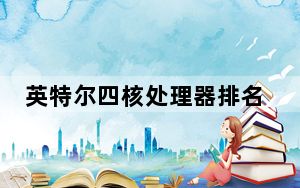 英特尔四核处理器排名_英特尔四核处理器