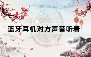 蓝牙耳机对方声音听着小_蓝牙耳机对方听声音小