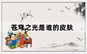 苍穹之光是谁的皮肤_苍穹之光皮肤英雄介绍