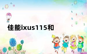 佳能ixus115和佳能ixus210_佳能ixus115_佳能ixus115hs