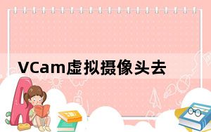 VCam虚拟摄像头去水印版 V5.0 免注册版_VCam虚拟摄像头去水印版 V5.0 免注册版免费下载