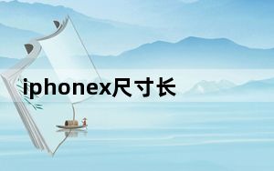 iphonex尺寸长宽_iphonex尺寸