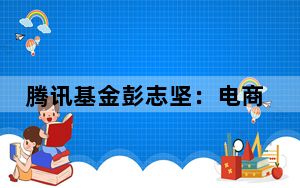 腾讯基金彭志坚：电商有望回暖 期待移动支付