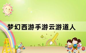 梦幻西游手游云游道人攻略_梦幻西游云游道人攻略