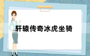 轩辕传奇冰虎坐骑_《轩辕传奇》游戏老虎坐骑繁殖血雾