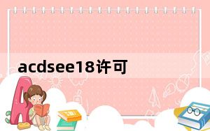 acdsee18许可证密钥_acdsee15许可证密钥