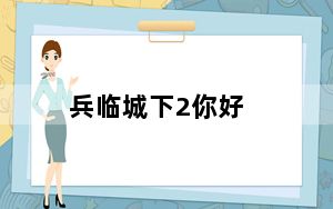 兵临城下2你好_《兵临城下2》新手FAQ