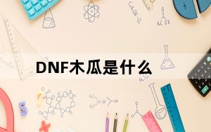 DNF木瓜是什么_dnf木瓜有什么用 DNF木瓜爆率高地图