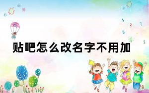 贴吧怎么改名字不用加符号_贴吧怎么改名字