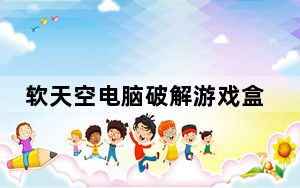 软天空电脑破解游戏盒子 V6.7.1 官方最新版_软天空电脑破解游戏盒子 V6.7.1 官方最新版功能简介