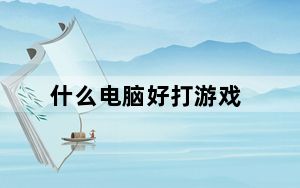 什么电脑好打游戏_什么电脑好