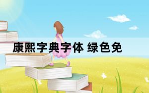 康熙字典字体 绿色免费版_康熙字典字体 绿色免费版免费下载