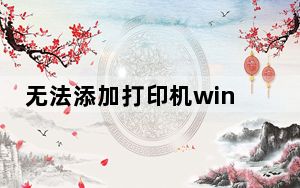 无法添加打印机win7_无法添加打印机