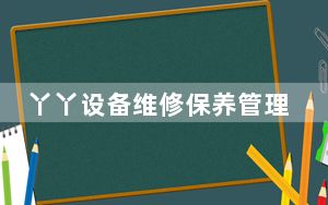 丫丫设备维修保养管理系统 V4.0 官方版_丫丫设备维修保养管理系统 V4.0 官方版免费下载