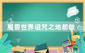 魔兽世界诅咒之地都做了哪些修改_魔兽世界如何接取诅咒之地的任务