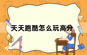 天天跑酷怎么玩高分_天天跑酷怎么刷钻石