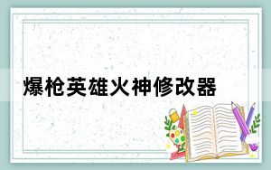 爆枪英雄火神修改器 V2.1 绿色免费版_爆枪英雄火神修改器 V2.1 绿色免费版免费下载