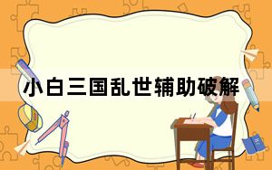 小白三国乱世辅助破解版 V8.0 绿色免费版_小白三国乱世辅助破解版 V8.0 绿色免费版免费下载