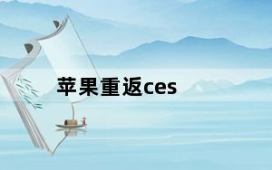 苹果重返ces_苹果重返ces