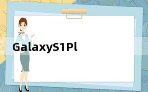 GalaxyS1Plus的另一个渲染在网上浮出水面
