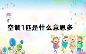空调1匹是什么意思多少平方米_空调1匹是什么意思