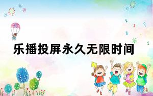 乐播投屏永久无限时间电脑版 32/64位 免费版_乐播投屏永久无限时间电脑版 32/64位 免费版免费下载