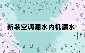 新装空调漏水内机漏水怎么回事_空调漏水内机漏水怎么回事