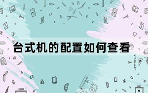 台式机的配置如何查看_台式机的配置