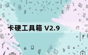 卡硬工具箱 V2.96 官方版_卡硬工具箱 V2.96 官方版免费下载
