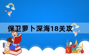 保卫萝卜深海18关攻略视频_保卫萝卜深海10