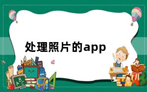 处理照片的app_处理照片