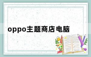 oppo主题商店电脑版 V4.6.3 官方版_oppo主题商店电脑版 V4.6.3 官方版免费下载