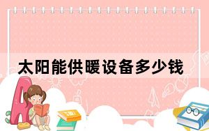 太阳能供暖设备多少钱_太阳能供暖设备